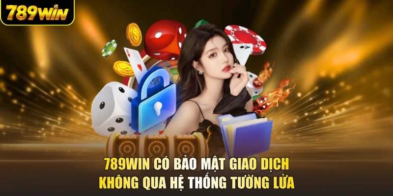 789WIN có bảo mật giao dịch không qua hệ thống tường lửa