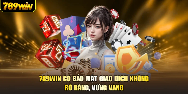 789WIN Có Bảo Mật Giao Dịch Không - Rõ Ràng, Vững Vàng