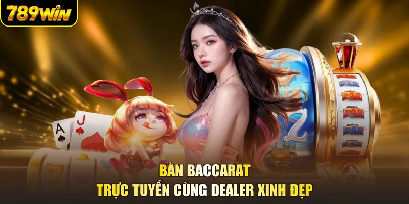 Bàn Baccarat trực tuyến cùng Dealer xinh đẹp