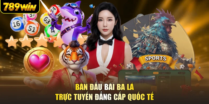Bàn đấu bài ba lá trực tuyến đẳng cấp quốc tế
