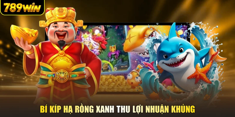 Bí kíp hạ rồng xanh thu lợi nhuận khủng