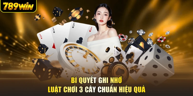 Bí quyết ghi nhớ luật chơi 3 cây chuẩn hiệu quả