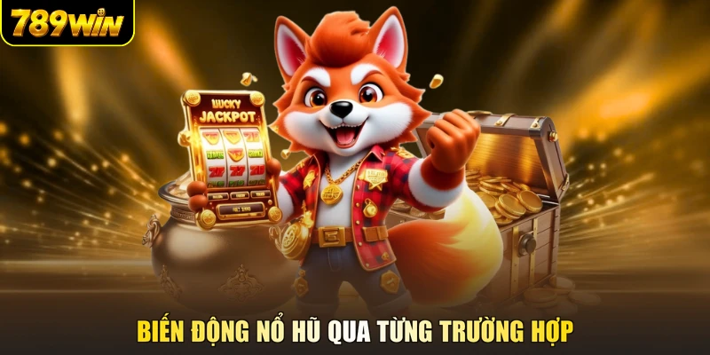 Biến động nổ hũ qua từng trường hợp
