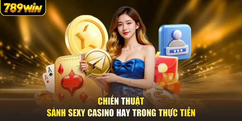 Chiến thuật sảnh Sexy Casino hay trong thực tiễn