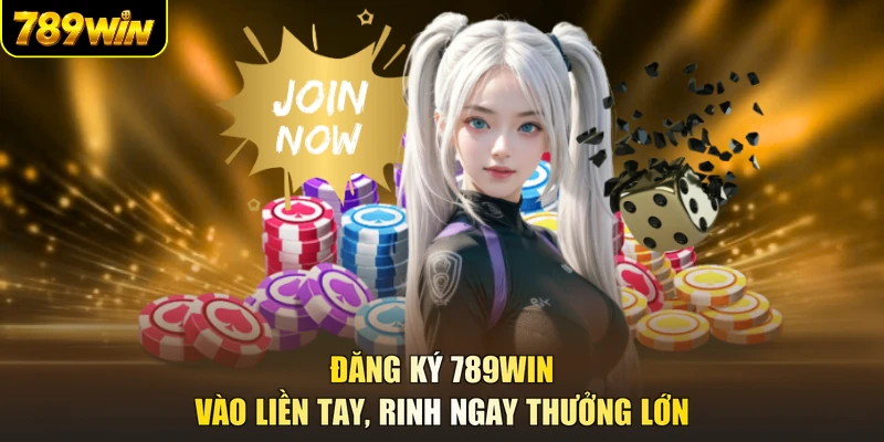 Đăng Ký 789WIN - Vào Liền Tay, Rinh Ngay Thưởng Lớn
