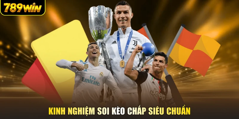 Kinh nghiệm soi kèo chấp siêu chuẩn