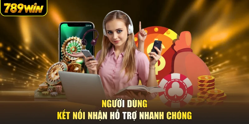 Người dùng kết nối nhận hỗ trợ nhanh chóng