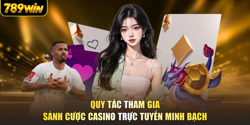 Quy tắc tham gia sảnh cược Casino trực tuyến minh bạch