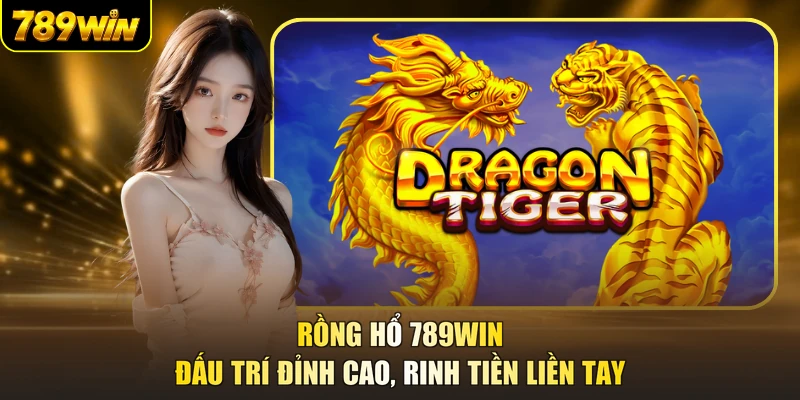 Rồng Hổ 789WIN - Đấu Trí Đỉnh Cao, Rinh Tiền Liền Tay