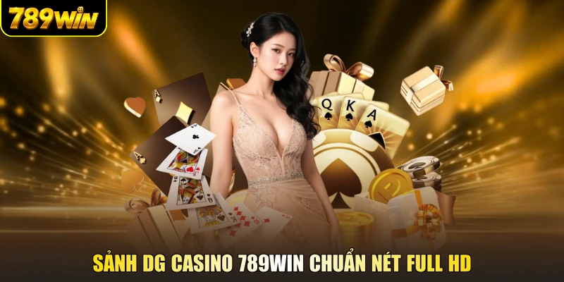 Sảnh DG Casino 789WIN chuẩn nét Full HD