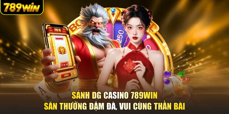 Sảnh DG Casino 789WIN - Săn Thưởng Đậm Đà, Vui Cùng Thần Bài