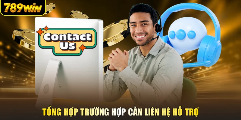 Tổng hợp trường hợp cần liên hệ hỗ trợ