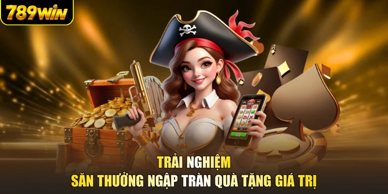 Trải nghiệm săn thưởng ngập tràn quà tặng giá trị