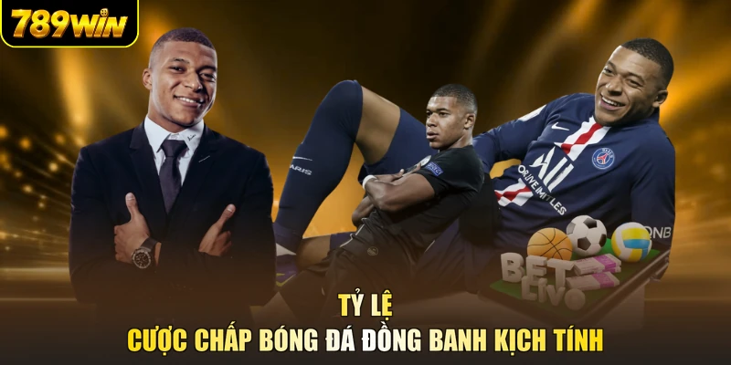 Tỷ lệ cược chấp bóng đá đồng banh kịch tính
